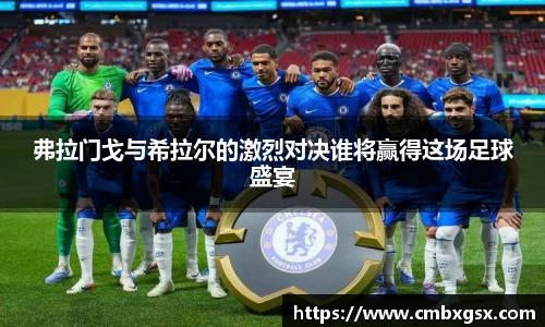 弗拉门戈与希拉尔的激烈对决谁将赢得这场足球盛宴